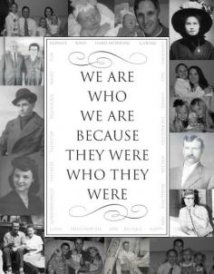 "We Are Who We Are Because They Were Who They Were." ~ In addition to a lovely heritage quote, this is also a great Opening page idea...surround any heritage quote, album title, dedication, surname or monogram with a photo quilt...so striking!