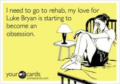 Funny Music Ecard: I need to go to rehab, my love for Luke Bryan is starting to become an obsession.