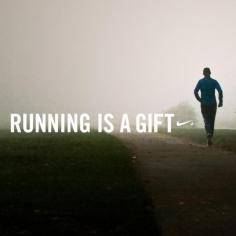 Running truly is a gift. Take advantage of it! Clear your mind and feel better about you :)